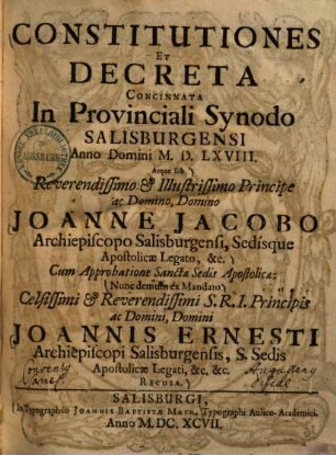 Constitutiones Et Decreta Concinnata In Provinciali Synodo Salisburgensi Anno Domini M.D.LXVIII. : Atque sub Reverendissimo Et Illustrissimo Principe ac Domino, Domino Joanne Jacobo Archiepiscopo Salisburgensi, Sedísque Apostolicae Legato, &c. ; Cum Approbatione Sanctae Sedis Apostolicae