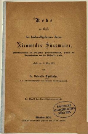 Rede am Grabe des hochwohlgebornen Herrn Nicomedes Süssmaier, Ministerialrathes im Königlichen Cultusministerium Ritter des Verdienstordens vom hl. Michael I. Klasse : gehalten am 16. März 1874 von Valentin Thalhofer