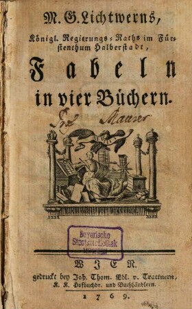 M. G. Lichtwerns, Königl. Regierungs-Raths im Fürstenthum Halberstadt, Fabeln in vier Büchern