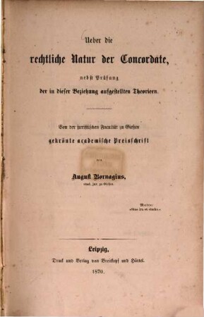 Ueber die rechtliche Natur der Concordate, nebst Prüfung der in dieser Beziehung aufgestellten Theorien : von der juristischen Facultät zu Gießen gekrönte academische Preisschrift