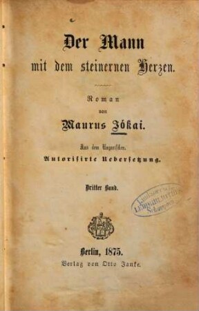 Der Mann mit dem steinernen Hergen : Roman von Maurus Jókai. Aus dem Ungarischen. Autorisirte Uebersetzung, 3
