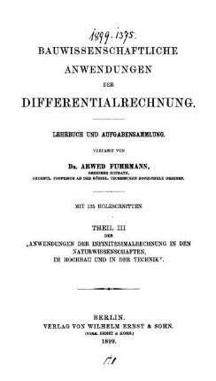Theil 3: Anwendungen der Infinitesimalrechnung in den Naturwissenschaften, im Hochbau und in der Technik. Theil 3