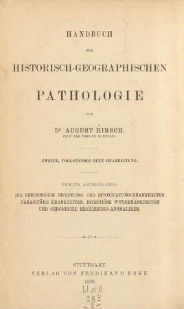 2: Die chronischen Infections- und Intoxications-Krankheiten, parasitäre Wundkrankheiten und chronische Ernährungs-Anomalien vom historisch-geographischen Standpunkte und mit besonderer Berücksichtigung der Ætiologie