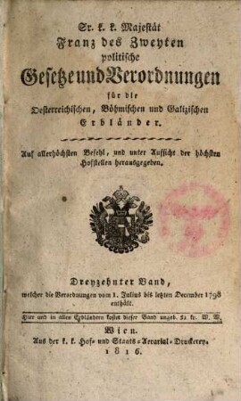 Sr. K.K. Majestät Franz des Zweyten politische Gesetze und Verordnungen für die oesterreichischen, böhmischen und galizischen Erbländer. 13. 1798 (1816), Juli - Dez.