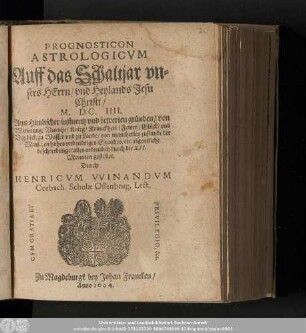 Prognosticon Astrologicvm Auff das Schaltjar vnsers Herrn/ vnd Heylands Jesu Christi/ M.DC.IIII. ...