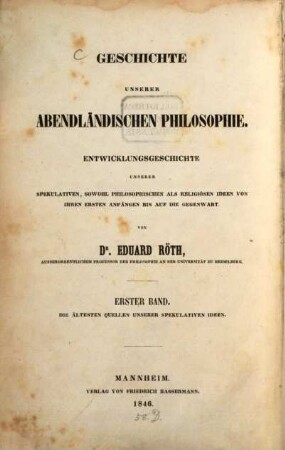 Geschichte unserer abendländischen Philosophie : Entwicklungsgeschichte unserer spekulativen, sowohl philosophischen als religiösen Ideen von ihren ersten Anfängen bis auf die Gegenwart, 1. Die ägyptische und zoroastrische Glaubenslehre als die ältesten Quellen unserer spekulativen Ideen