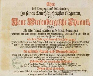 Ehre des Herzogtums Wirtenberg In seinen Durchlauchtigsten Regenten, Oder Neue Wirtenbergische Chronik .... 1., Welche alle Merkwürdigkeiten und Veränderungen ... von dem Jahr 500 bis auf das Jahr 1744 ... beschreibet ...