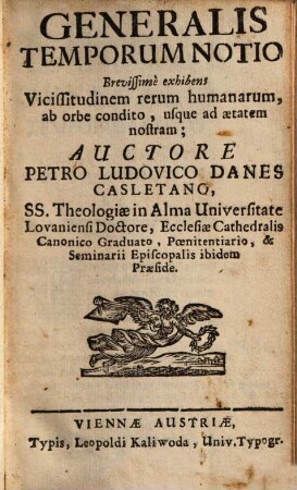 Generalis Temporum Notio : Brevissimè exhibens Vicissitudinem rerum humanarum, ab orbe condito, usque ad aetatem nostram
