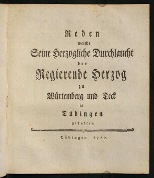 Reden welche Seine Herzogliche Durchlaucht der Regierende Herzog zu Würtemberg und Teck in Tübingen gehalten, Tübingen 1770.