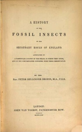 A history of the fossil insects in the secondary rocks of England : accompanied by a particular account of the Strata in which they occur, and of the circumstances connected with their preservation