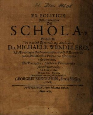 Ex Politicis Dissertationem De Schola, Praeside ... Dn. Michaele Wendelero ... submittit Georgius Rudolphus, Strelâ Silesius, Autor