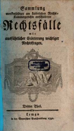 Sammlung merkwürdiger, am kaiserlichen Reichskammergerichte entschiedener Rechtsfälle : mit ausführlicher Erörterung wichtiger Rechtsfragen, 3