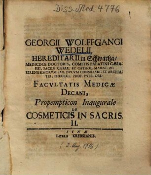 Georgii Wolffgangi Wedelii, Hereditarii in Schwartza ... Facvltatis Medicæ Decani, Propempticon Inaugurale De Cosmeticis In Sacris .... II