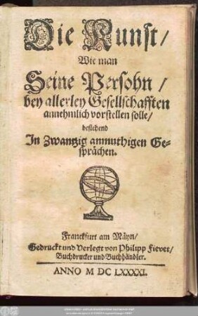 Die Kunst/ Wie man Seine Persohn/ bey allerley Gesellschafften annehmlich vorstellen solle/ bestehend In Zwantzig anmuthigen Gesprächen