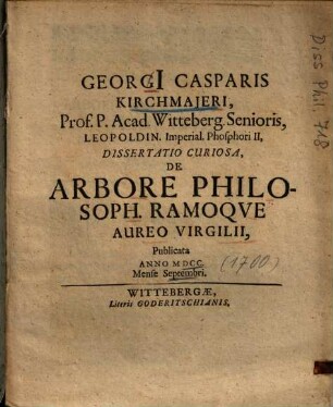 Georgi[i] Casparis Kirchmajeri ... Dissertatio Curiosa, De Arbore Philosoph. Ramoqve Aureo Virgilii