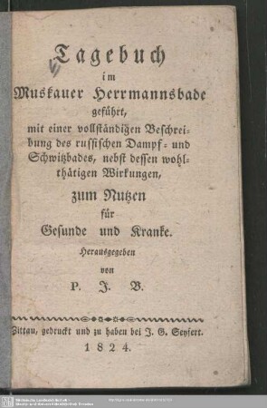 Tagebuch im Muskauer Herrmannsbade geführt, mit einer vollständigen Beschreibung des russischen Dampf- und Schwitzbades, nebst dessen wohltätigen Wirkungen : zum Nutzen für Gesunde und Kranke