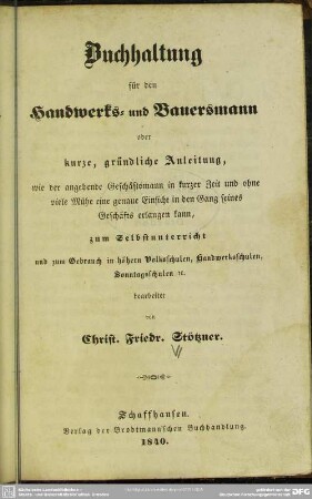 Buchhaltung für den Handwerks- und Bauersmann : oder kurze, gründliche Anleitung, wie d. angehende Geschäftsmann ...; zum Selbstunterricht u. zum Gebrauch in höheren Volksschulen, Handwerksschulen, Sonntagsschulen