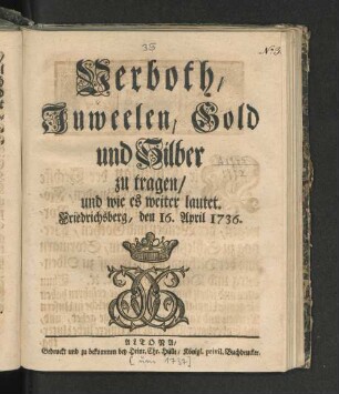 Verboth/ Juweelen/ Gold und Silber zu tragen/ und wie es weiter lautet. Friedrichsberg, den 16. April 1736