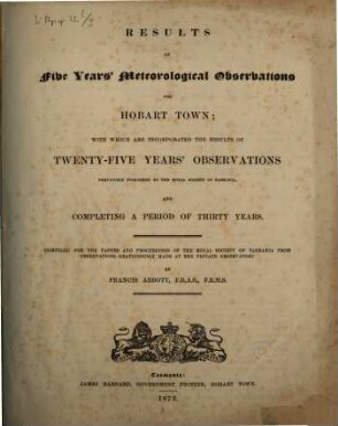 Results of Meteorological Observations for 20 years, for Hobart Town; made at the Royal Observatory, Ross Bank, from January, 1841, to December, 1854, and at the Private Observatory, from January, 1855, to December, 1860, inclusive : By Francis Abbott. 3