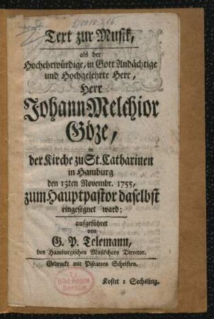 Text zur Musik, als der ... Herr Johann Melchior Göze, in der Kirche zu St. Catharinen in Hamburg den 13ten Novembr. 1755, zum Hauptpastor daselbst eingesegnet ward