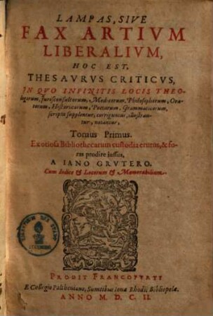 Lampas, Sive Fax Artium Liberalium, Hoc Est, Thesaurus Criticus : In Quo Infinitis Locis Theologorum, Jurisconsultorum, Medicorum, Philosophorum, Oratorum, Historicorum, Poetarum, Grammaticorum scripta supplentur ..., 1