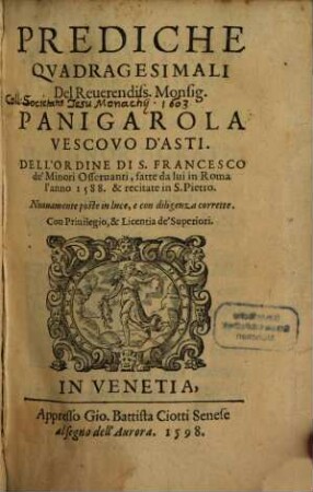 Prediche Qvadragesimali Del Reuerendiss. Monsig. Panigarola Vescovo D'Asti. Dell'Ordine Di S. Francesco de'Minori Osseruanti, fatte da lui in Roma l'anno 1588. & recitate in S. Pietro