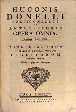 Hugonis Donelli Opera omnia. 10, Commentariorum in selectos quosdam titulos digestorum volumen primum. Acc. castigationes theologicae