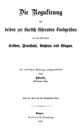 Die Regulirung der beiden zur Bartsch führenden Landgräben in den Kreisen Kröben, Fraustadt, Guhrau und Glogau ; Nebst einer Karte von dem Inundations-Gebiet