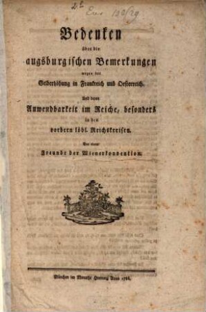 Bedenken über die augsburgischen Bemerkungen wegen der Gelderhöhung in Frankreich und Oesterreich : Und deren Anwendbarkeit im Reiche, besonders in den vordern löbl. Reichskreisen