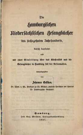 Die Hamburgischen Niedersächsischen Gesangbücher des sechszehnten Jahrhunderts : kritisch bearbeitet und mit einer Einleitung über das Kirchenlied und die Gesanbücher in Hamburg seit der Reformation