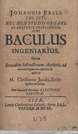 Johannis Frölichi, Jcti, nec Non Studii Organici Cultoris Excellentissimi Baculus Ingeniarius