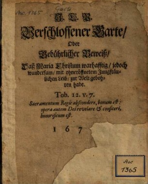 Verschlossener Garte : Oder Gebührlicher Beweiß, daß Maria Christum warhafftig, jedoch wundersam, mit ohneröffnetem Jungfräulichen Leib, zur Welt gebohren habe