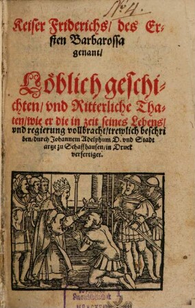 Keiser Friderichs des Ersten, Barbarossa genant, löblich geschichten und ritterliche Thaten