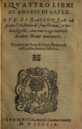 I quattro libri di Amadis di Gaula : ove di racconta a pieno l'historia de suoi strenui ... trad. pur hora di lingua spagnuola nella nostra buona italiana