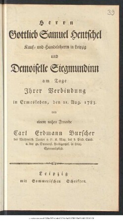 Herrn Gottlieb Samuel Hentschel Kauf- und Handelsherren in Leipzig und Demoiselle Siegmundinn am Tage Ihrer Verbindung in Ermsleben, den 21. Aug. 1783.