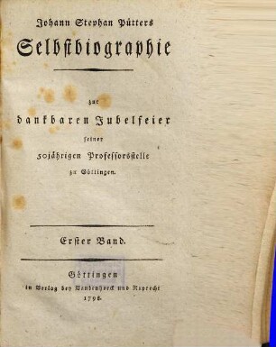 Johann Stephan Pütters Selbstbiographie : zur dankbaren Jubelfeier seiner 50jährigen Professorsstelle zu Göttingen, 1