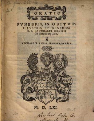 Oratio Fvnebris, In Obitvm Illvstris Et Generosi D. D. Leonhardi Comitis In Ortenburg, &c.
