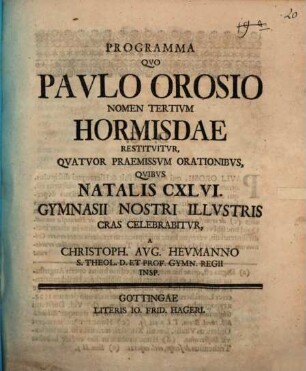 Programma quo Paulo Orosio nomen tertium Hormisdae restituitur : quatuor praemissum orationibus, quibus natalis CXLVI. Gymnasii nostri ... celebrabitur