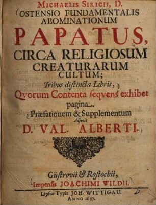 Ostensio fundamentalis abominationum papatus, circa religiosum creaturum cultum : tribus distincta libris ...