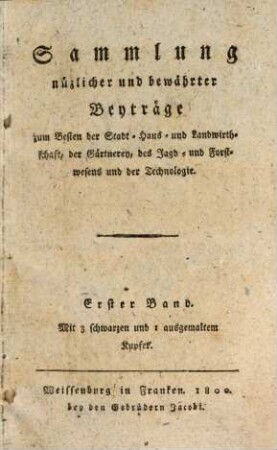 Sammlung nützlicher und bewährter Beyträge zum Besten der Stadt-, Haus- und Landwirthschaft, der Gärtnerey, des Jagd- und Forstwesens und der Technologie. 1