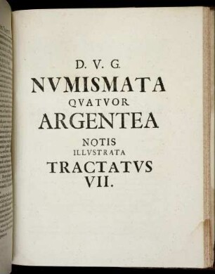 D. V. G. Numismata Quatuor Argentea Notis Illustrata : Tractatus VII.