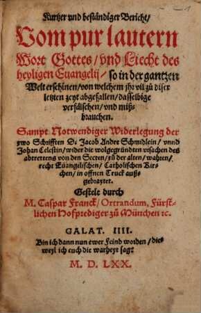 Kurtzer vnd beständiger Bericht, Vom pur lautern Wort Gottes, vnd Liecht des heyligen Euangelij ... : Sampt Notwendiger Widerlegung der zwo Schrifften D. Jacob Andre Schmidlein, vnnd Johan Celestin ...