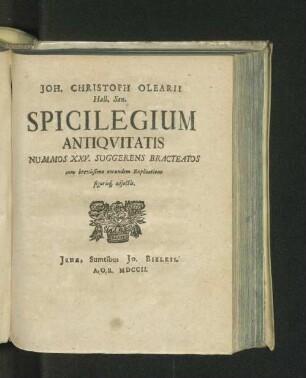 [1]: Joh. Christoph. Olearii Hall. Sax. Spicilegium Antiqvitatis Nummos XXV. Suggerens Bracteatos cum brevissima eorundem Explicatione figurisq[ue] adjectis