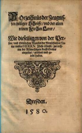 Vorzeichnus der Zeugnissen heiliger Schrift, vnd der alten reinen Kirchen Lerer Wie dieselbigen von der Person, vnd Göttlichen Ma iestät der Menschlichen Natur unsers Herrn Jhesu Christi, zur rechten der Allmechtigen Krafft Gottes eingesetzt, gelehret vnd geredt haben