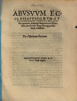 Abusuum ecclesiasticorum et rationis, qua corrigi eos abusus oporteat, indicatio Imperatoriae Maiestati, in comitiis Regenspurgi, postulanti, exhibita