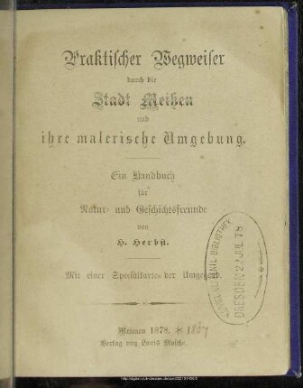 Praktischer Wegweiser durch die Stadt Meißen und ihre malerische Umgebung : ein Handbuch für Natur- und Geschichtsfreunde