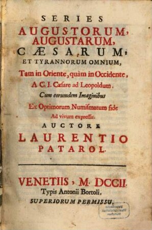 Series Augustorum, Augustarum, Caesarum et tyrannorum omnium : tam in oriente quam in occidente, a C. J. Caesare ad Leopoldum. Clum eorundem imaginibus ex optimorum numismatum fide ad vivum expressis