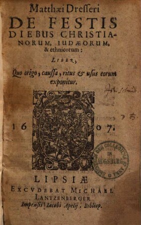 De festis diebus Christianorum, Iudaeorum & Ethnicorum liber : quo origo, caussa, ritus & usus eorum exponitur