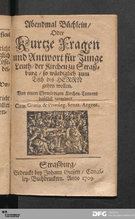 Abendmal Büchlein/ Oder Kurtze Fragen und Antwort für Junge Leuth/ der Kirchen zu Straßburg/ so würdiglich zum Tisch des Herrn gehen wollen