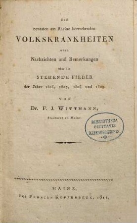 Die neuesten am Rheine herrschenden Volkskrankheiten oder Nachrichten und Bemerkungen über das stehende Fieber der Jahre 1806, 1807, 1808 und 1809